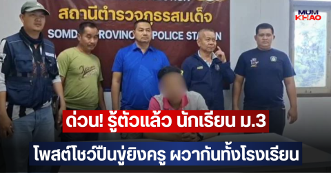 ด่วน! รู้ตัวแล้ว นักเรียน ม.3 โพสต์โชว์ปืนขู่ยิงครู ผวากันทั้งโรงเรียน