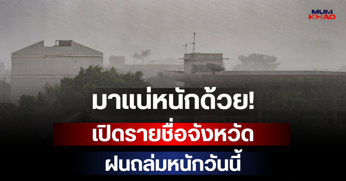 มาแน่หนักด้วย! กรมอุตุฯ เปิดรายชื่อจังหวัดเตรียมรับมือฝนถล่มหนักวันนี้