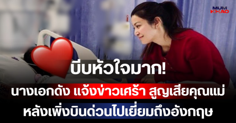 บีบหัวใจมาก! นางเอกดัง แจ้งข่าวเศร้า สูญเสียคุณแม่ หลังเพิ่งบินด่วนไปเยี่ยมถึงอังกฤษ