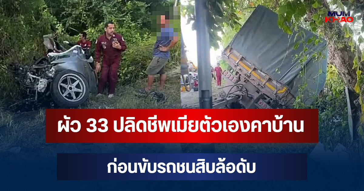 ผัว 33 ปลิดชีพเมียตัวเองคาบ้าน ก่อนขับรถชนสิบล้อดับ