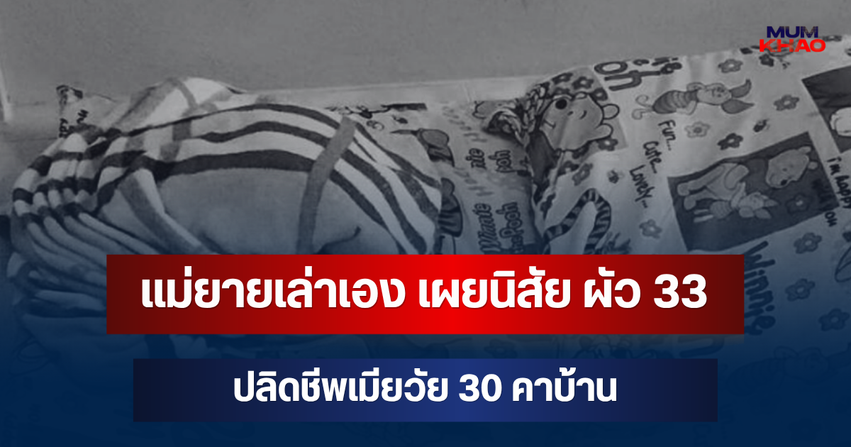 แม่ยายเล่าเอง! เผยนิสัย ผัว 33 ปลิดชีพเมียวัย 30 คาบ้าน ก่อนขับรถชนสิบล้อดับ