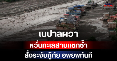 ด่วน! เนปาลผวา หวั่นทะเลสาบแตกซ้ำ สั่งระงับกู้ภัย อพยพทันที