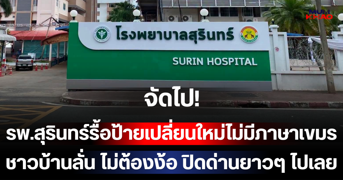 จัดไป! รพ.สุรินทร์รื้อป้ายเปลี่ยนใหม่ไม่มีภาษาเขมร ชาวบ้านลั่น เหมาะสมแล้ว ไม่ต้องง้อ ปิดด่านยาวๆ ไปเลย