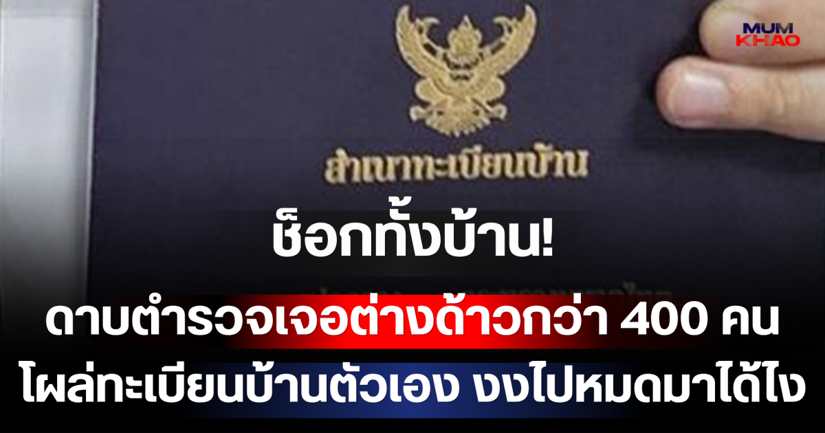 ช็อกทั้งบ้าน! ดาบตำรวจเจอต่างด้าวกว่า 400 คน โผล่ทะเบียนบ้านตัวเอง งงไปหมดมาได้ไง