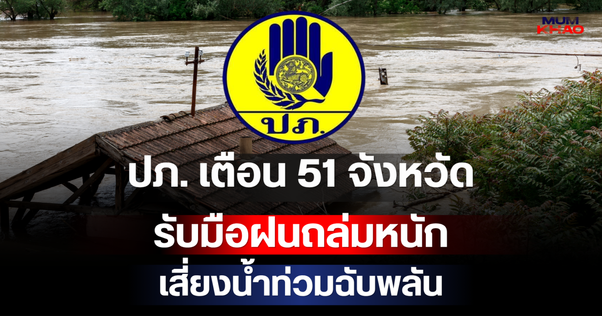 ด่วน! ปภ. เตือน 51 จังหวัด รับมือฝนถล่มหนัก เสี่ยงน้ำท่วมฉับพลัน