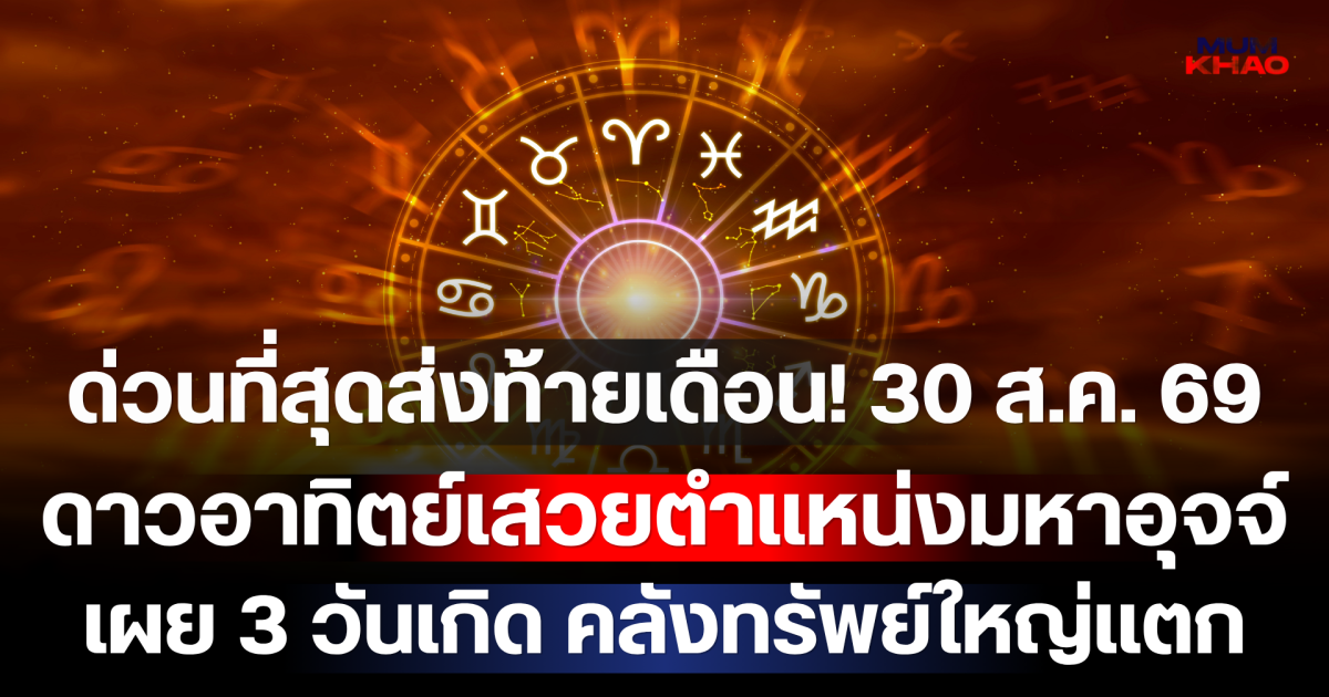 ด่วนที่สุดส่งท้ายเดือน! 30 ส.ค. 69 ดาวอาทิตย์เสวยตำแหน่งมหาอุจจ์ เผย 3 วันเกิด คลังทรัพย์ใหญ่แตก รับเงินก้อนโตส้มหล่นรับวันหยุด!