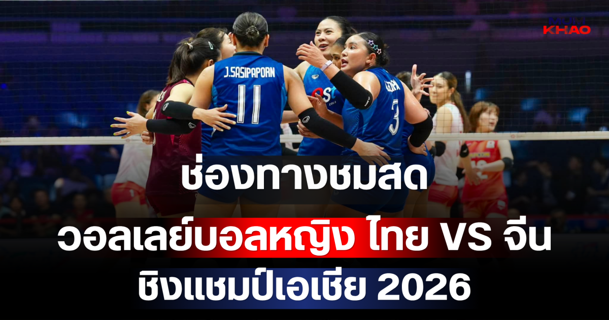 ศึกชี้ชะตา! ช่องทางชมสด วอลเลย์บอลหญิงไทย ปะทะ จีน ชิงแชมป์เอเชีย 2026 ด่านสุดท้ายลุ้นตั๋วโอลิมปิก