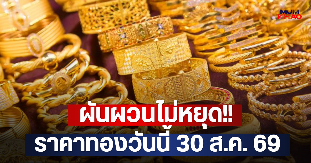 ผันผวนไม่หยุด!! ราคาทองวันนี้ 30 ส.ค. 69