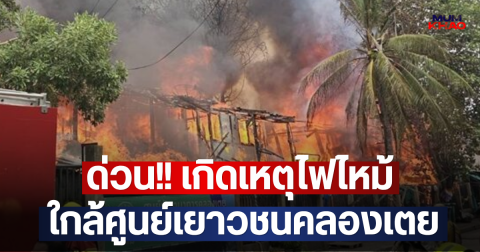 ด่วน!! เกิดเหตุไฟไหม้ ใกล้ศูนย์เยาวชนคลองเตย