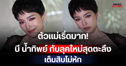 ตัวแม่เริ่ดมาก! บี น้ำทิพย์ กับลุคใหม่สุดตะลึง เต็มสิบไม่หัก