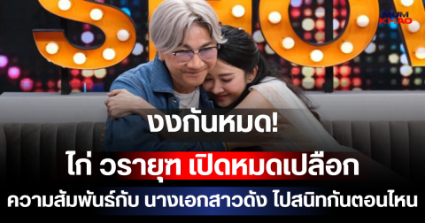 งงกันหมด! ไก่ วรายุฑ เปิดหมดเปลือกความสัมพันธ์กับ นางเอกสาวดัง ไปสนิทกันตอนไหน