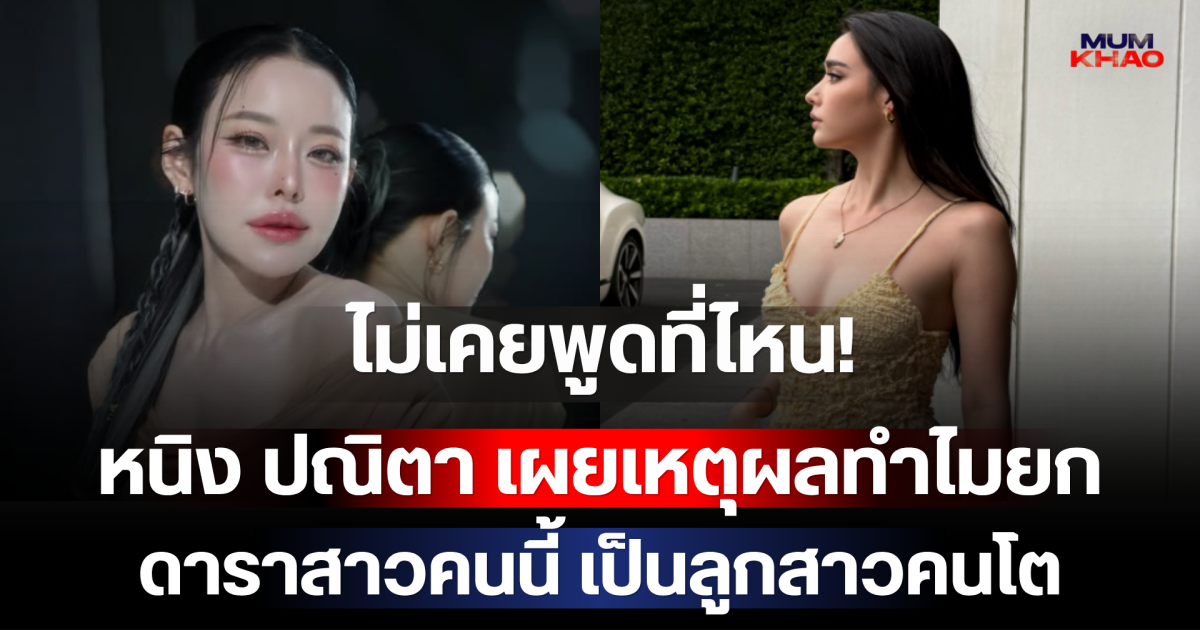 ไม่เคยพูดที่ไหน! หนิง ปณิตา เผยเหตุผลทำไมยก ดาราสาวคนนี้ เป็นลูกสาวคนโต