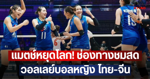 แมตช์หยุดโลก! ช่องทางชมสด วอลเลย์บอลหญิง ไทย-จีน รอบชิงแชมป์เอเชีย 2026