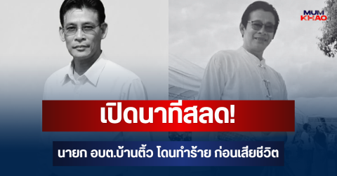 เปิดนาทีสลด! นายก อบต.บ้านติ้ว โดนทำร้าย ก่อนเสียชีวิต