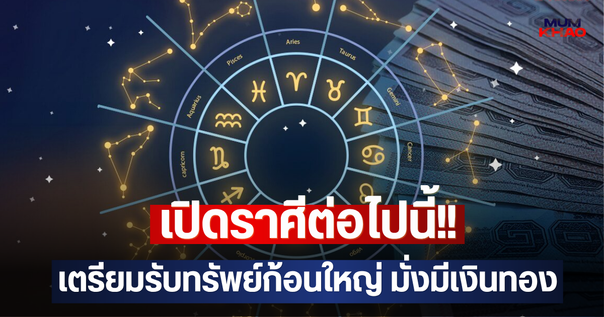 เปิดราศีต่อไปนี้!! เตรียมรับทรัพย์ก้อนใหญ่ มั่งมีเงินทอง