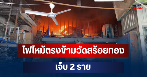 ระทึก! ไฟไหม้ตรงข้ามวัดสร้อยทอง เจ็บ 2 ราย