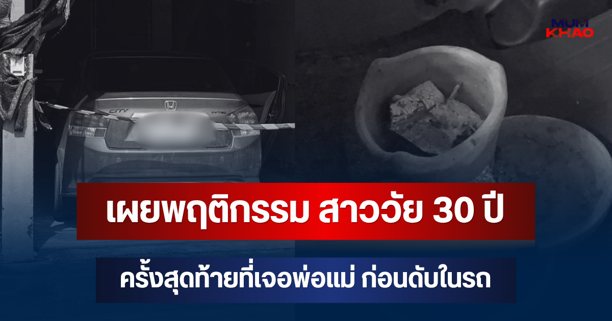 เผยพฤติกรรม สาววัย 30 ปี ครั้งสุดท้ายที่เจอพ่อแม่ ก่อนดับในรถ