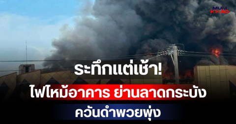 ระทึกแต่เช้า! ไฟไหม้อาคารระหว่างรื้อถอน ย่านลาดกระบัง ควันดำพวยพุ่ง