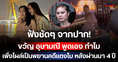 ฟังชัดๆ จากปาก! ขวัญ อุษามณี พูดเอง ทำไมเพิ่งโผล่เป็นพยานคดีแตงโม หลังผ่านมา 4 ปี