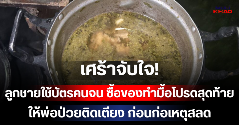 เศร้าจับใจ! ลูกชายใช้บัตรคนจน ซื้อของทำมื้อโปรดสุดท้ายให้พ่อป่วยติดเตียง ก่อนก่อเหตุสลด