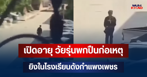 ยิ่งตกใจ! เปิดอายุ วัยรุ่นพกปืนก่อเหตุยิงในโรงเรียนดังกำแพงเพชร