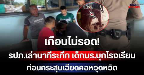 เกือบไม่รอด! รปภ.เล่านาทีระทึก เด็กนร.บุกโรงเรียน ก่อนกระสุนเฉียดคอหวุดหวิด