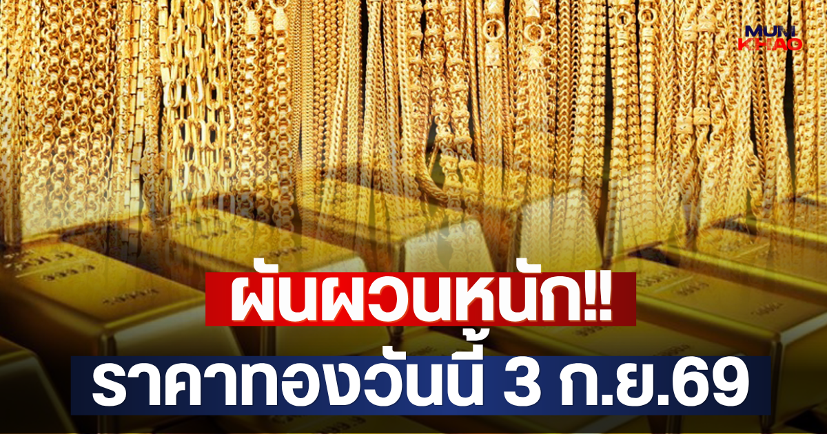 ผันผวนหนัก!! ราคาทองวันนี้ 3 ก.ย.69