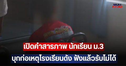 เปิดคำสารภาพ นักเรียน ม.3 บุกก่อเหตุโรงเรียนดัง ฟังแล้วรับไม่ได้