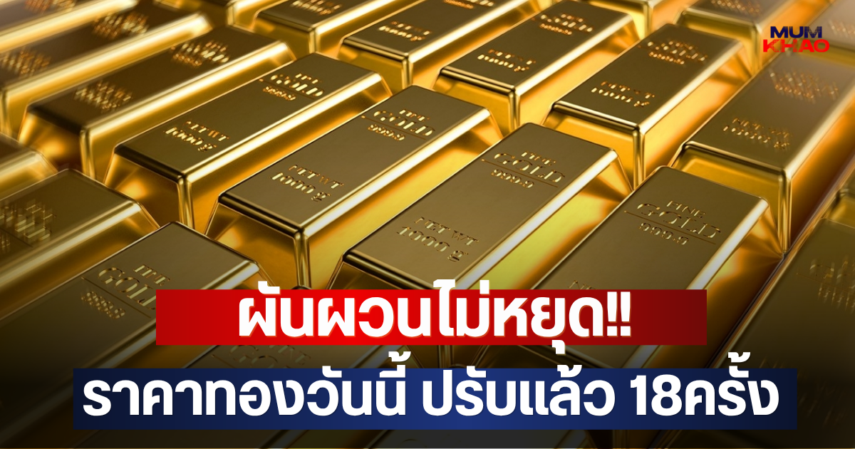 ผันผวนไม่หยุด!! ราคาทองวันนี้ ปรับแล้ว 18ครั้ง