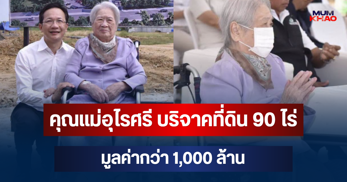 อนุโมทนาบุญ! คุณแม่อุไรศรี บริจาคที่ดิน 90 ไร่ มูลค่ากว่า 1,000 ล้าน สร้างสถาบันมะเร็ง