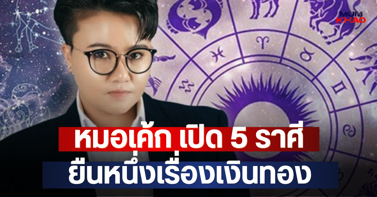หมอเค้ก เปิด 5 ราศี ยืนหนึ่งเรื่องเงินทอง