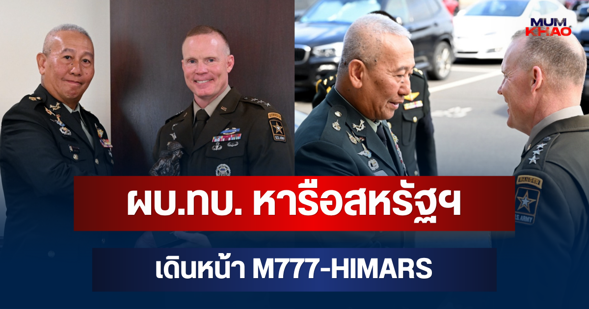 สะเทือนวงการรบ! ผบ.ทบ. หารือสหรัฐฯ เดินหน้า M777-HIMARS