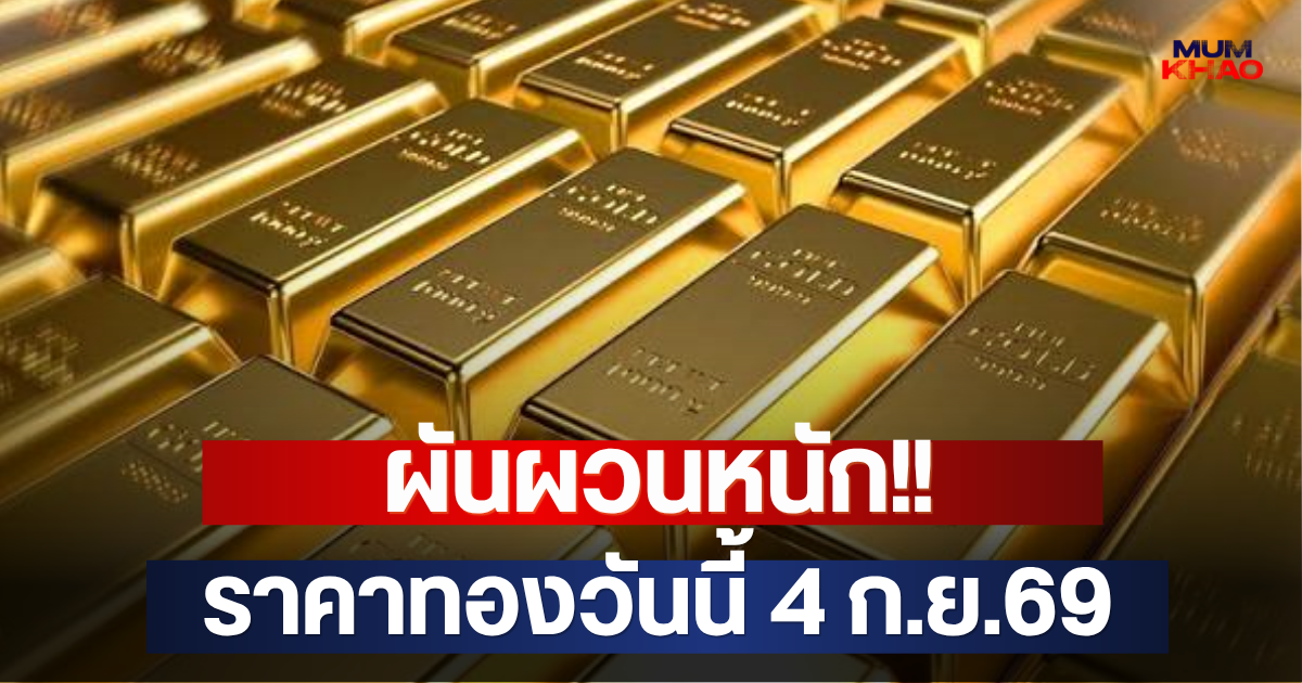 ผันผวนหนัก!! ราคาทองวันนี้ 4 ก.ย.69