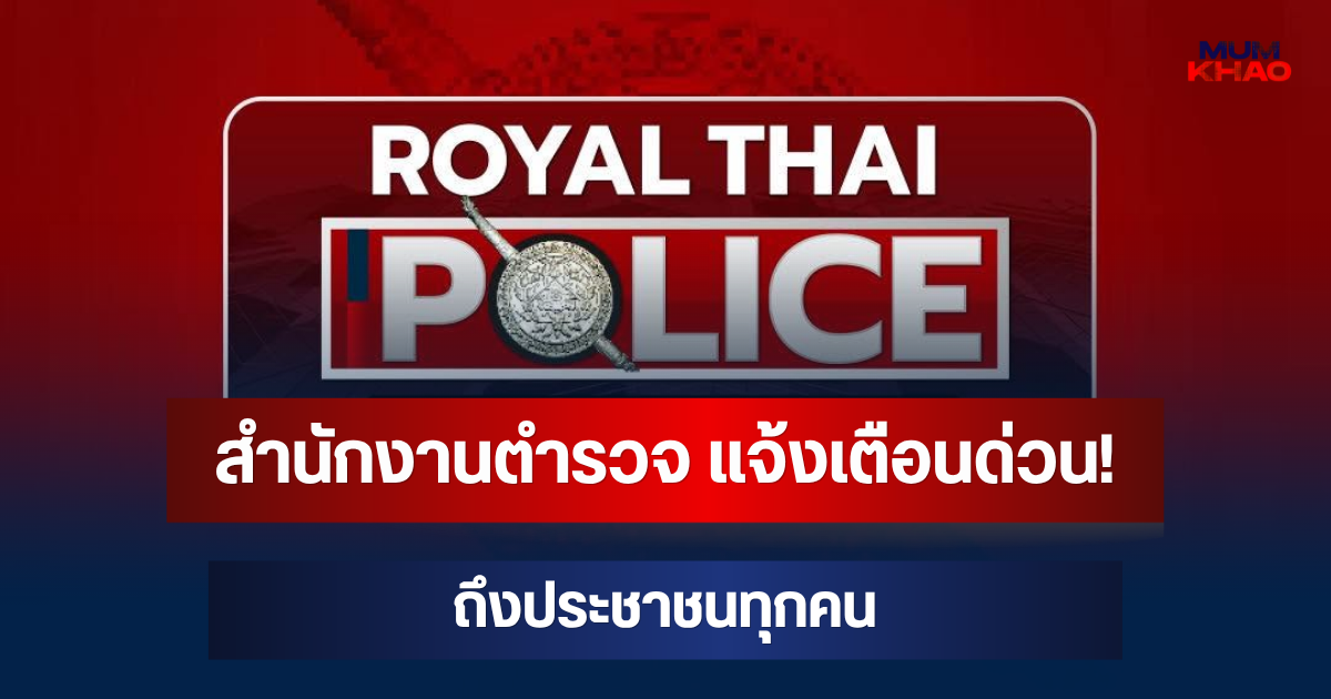 สำนักงานตำรวจ แจ้งเตือนด่วน! ถึงประชาชนทุกคน