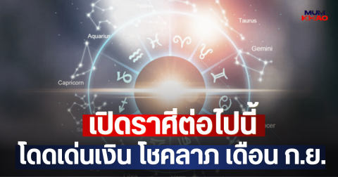 เปิดราศีต่อไปนี้ โดดเด่นเงิน โชคลาภ เดือน ก.ย.