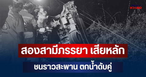 สลด! สองสามีภรรยา ขับรถบรรทุกเสียหลักชนราวสะพาน ตกน้ำดับคู่ ลูกสาวร่ำไห้หนัก