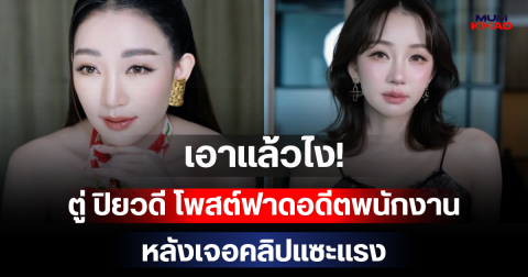 เอาแล้วไง! ตู่ ปิยวดี โพสต์ฟาดอดีตพนักงาน หลังเจอคลิปแซะแรง