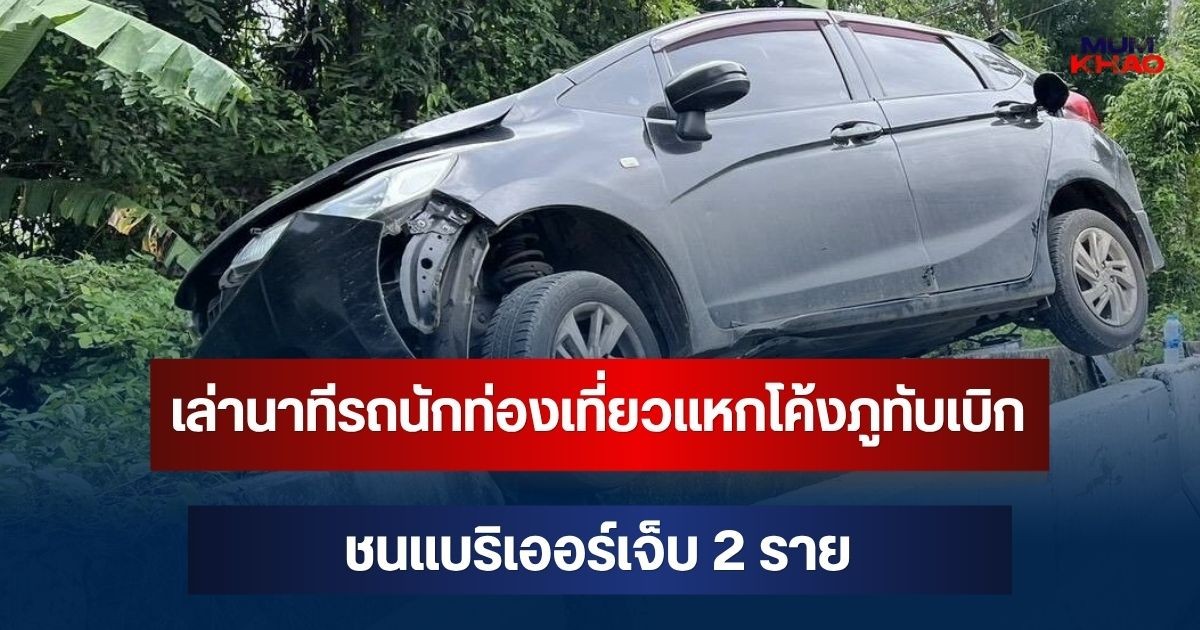 หวิดร่วงเขาดับ! เล่านาทีรถนักท่องเที่ยวแหกโค้งภูทับเบิก ชนแบริเออร์เจ็บ 2 ราย