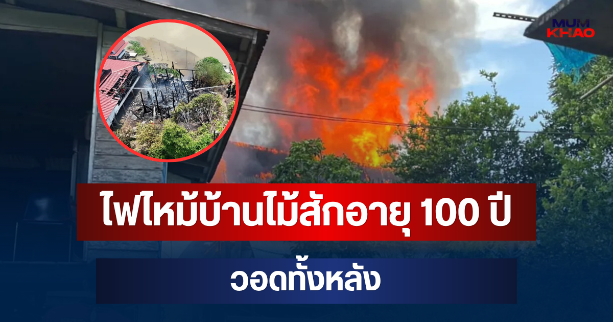 น่ากลัวมาก! ไฟไหม้บ้านไม้สักอายุ 100 ปี วอดทั้งหลัง คุณตารีบหนีวุ่น