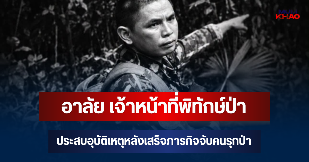 สุดอาลัย เจ้าหน้าที่พิทักษ์ป่า ประสบอุบัติเหตุเสียชีวิต หลังเสร็จภารกิจจับคนรุกป่า