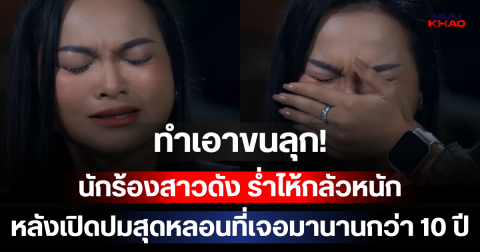 ทำเอาขนลุก! นักร้องสาวดัง ร่ำไห้กลัวหนัก หลังเปิดปมสุดหลอนที่เจอมานานกว่า 10 ปี