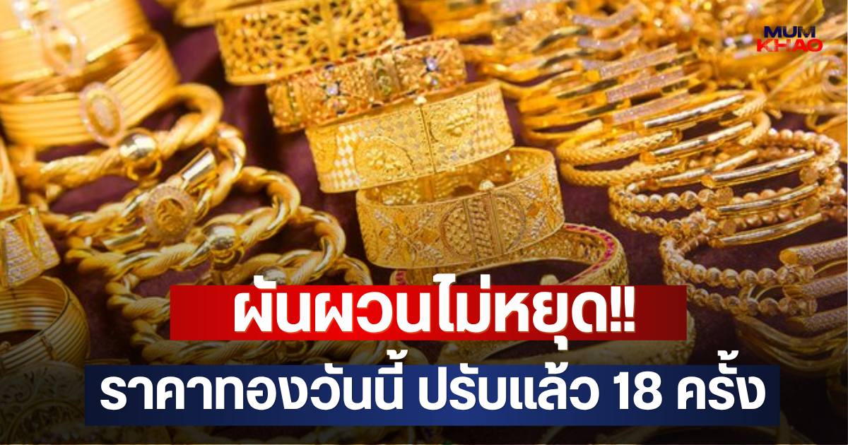 ผันผวนไม่หยุด!! ราคาทองวันนี้ ปรับแล้ว 18 ครั้ง