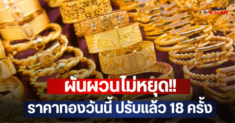 ผันผวนไม่หยุด!! ราคาทองวันนี้ ปรับแล้ว 18 ครั้ง