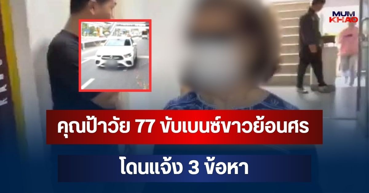โผล่แล้ว! คุณป้าวัย 77 ขับเบนซ์ขาวย้อนศร โดนแจ้ง 3 ข้อหา