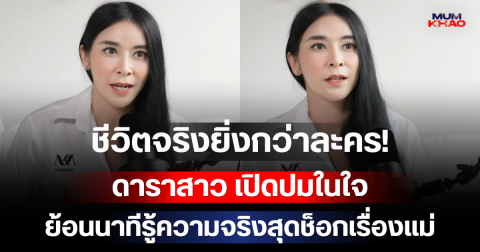 ชีวิตจริงยิ่งกว่าละคร! ดาราสาว เปิดปมในใจ ย้อนนาทีรู้ความจริงสุดช็อกเรื่องแม่
