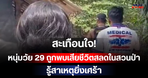 สะเทือนใจ! หนุ่มวัย 29 ถูกพบเสียชีวิตสลดในสวนป่าข้างหมู่บ้าน รู้สาเหตุยิ่งเศร้า