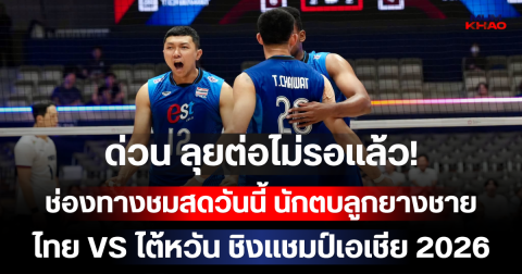 ด่วน ลุยต่อไม่รอแล้ว! ช่องทางชมสดวันนี้ นักตบลูกยางชาย ไทย VS ไต้หวัน ชิงแชมป์เอเชีย 2026 หลังฟอร์มเดือด ชนะ 2 นัดรวดก่อนหน้านี้