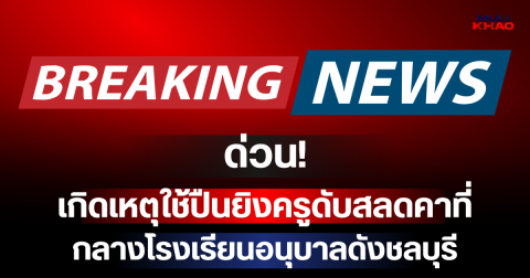 ด่วน! เกิดเหตุใช้ปืนยิงครูดับคาที่กลางโรงเรียนอนุบาลดังชลบุรี