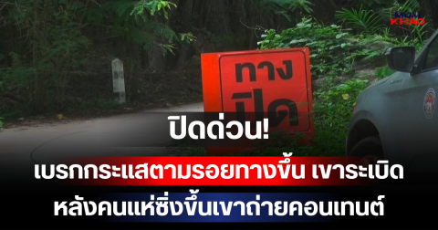 ปิดด่วน! เบรกกระแสตามรอยทางขึ้น เขาระเบิด หลังคนแห่ซิ่งขึ้นเขาถ่ายคอนเทนต์ หวั่นซ้ำรอยอุบัติเหตุ
