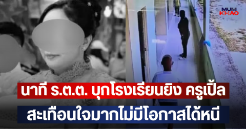เปิดภาพวงจรปิด นาที ร.ต.ต. บุกโรงเรียนยิง ครูเปิ้ล สะเทือนใจมากไม่มีโอกาสได้หนี